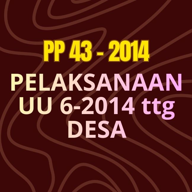 PP No. 43 Tahun 2014 tentang Peraturan Pelaksanaan UU No. 6 Tahun 2014 tentang Desa