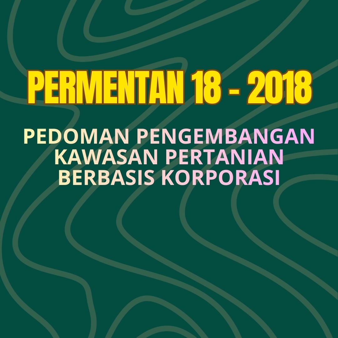 Permentan NOMOR 18 tahun 2018 tentang PEDOMAN PENGEMBANGAN KAWASAN PERTANIAN BERBASIS KORPORASI PETANI